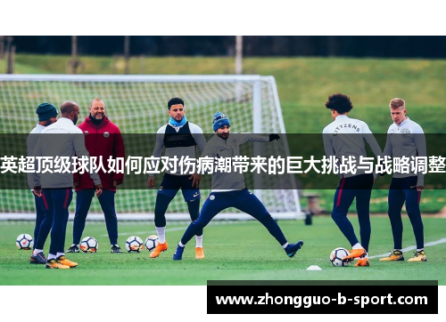 英超顶级球队如何应对伤病潮带来的巨大挑战与战略调整