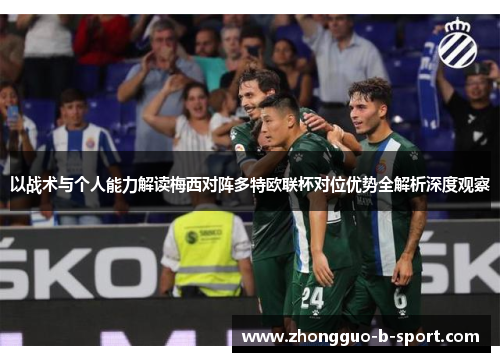 以战术与个人能力解读梅西对阵多特欧联杯对位优势全解析深度观察 以战术与个人能力解读梅西对阵多特欧联杯对位优势全解析深度观察